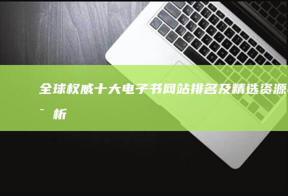 全球权威十大电子书网站排名及精选资源评析